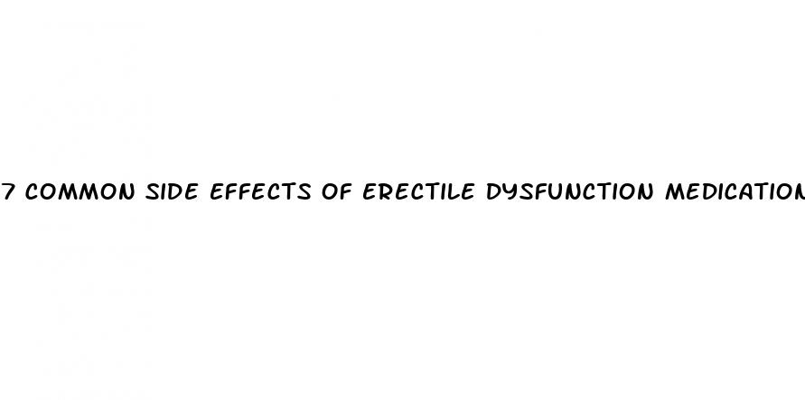 7 common side effects of erectile dysfunction medications healthline