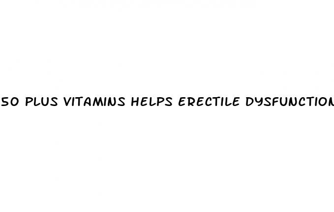 50 plus vitamins helps erectile dysfunction