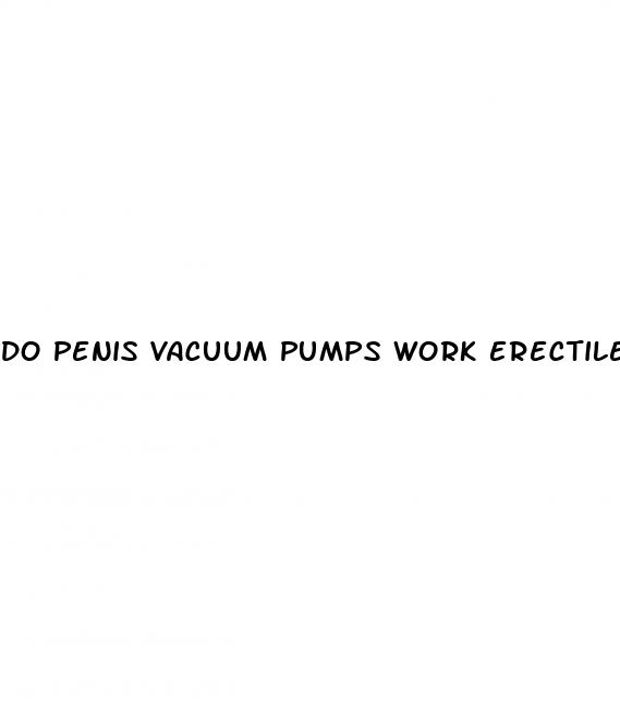 do penis vacuum pumps work erectile dysfunction