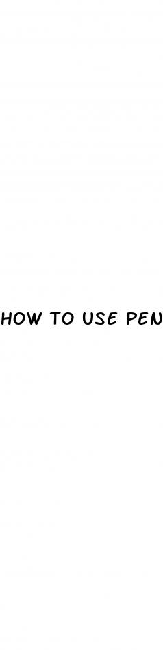 how to use penis pump to increase size