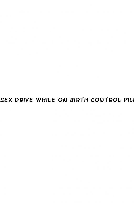 sex drive while on birth control pills