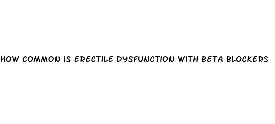 how common is erectile dysfunction with beta blockers