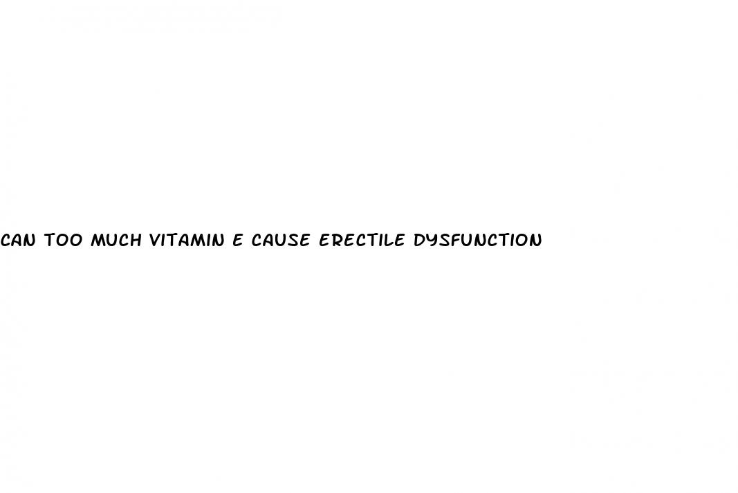 can too much vitamin e cause erectile dysfunction