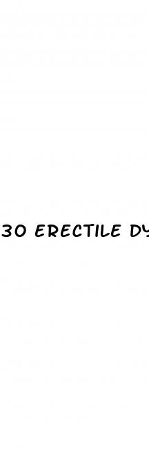 30 erectile dysfunction