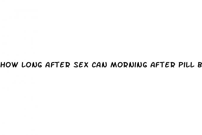 how long after sex can morning after pill be taken