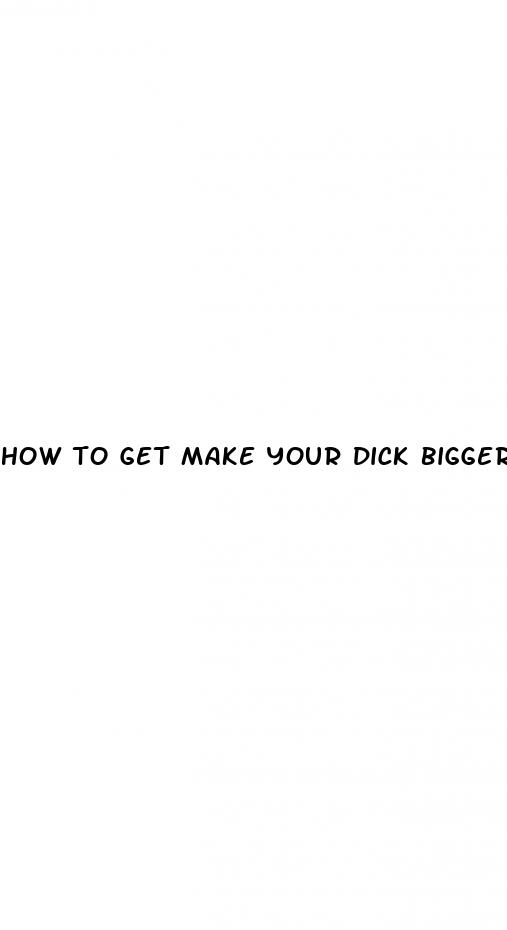 how to get make your dick bigger