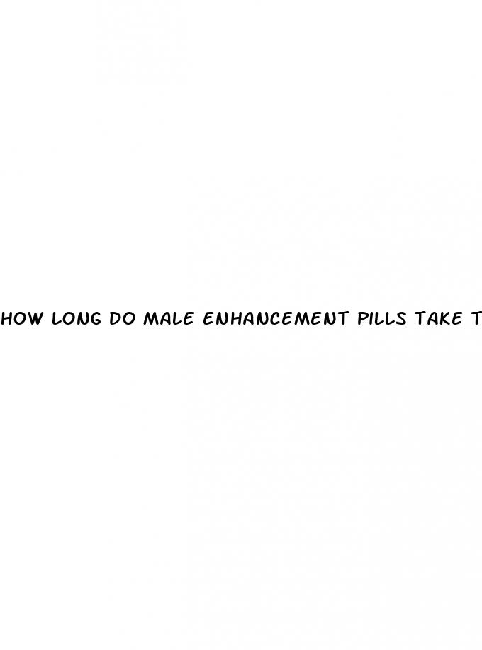 how long do male enhancement pills take to work