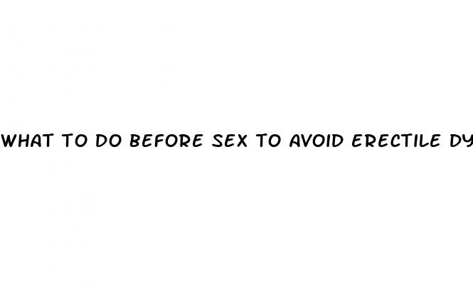 what to do before sex to avoid erectile dysfunction