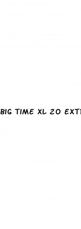 big time xl 20 extreme male enhancement pills sexual performance