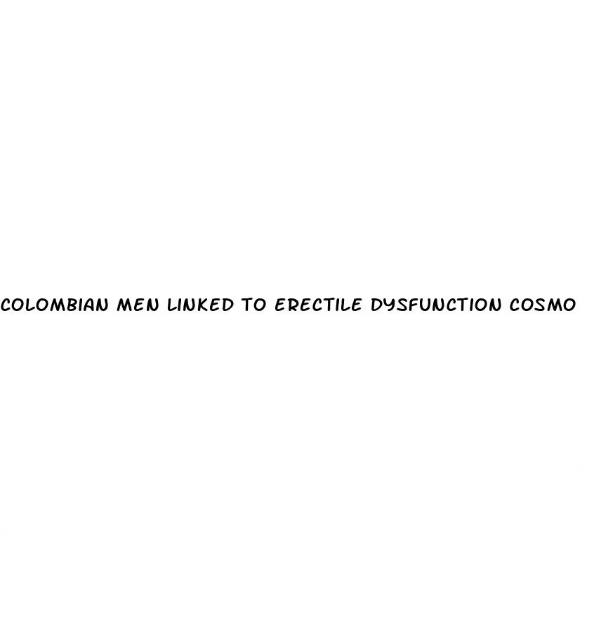 colombian men linked to erectile dysfunction cosmo