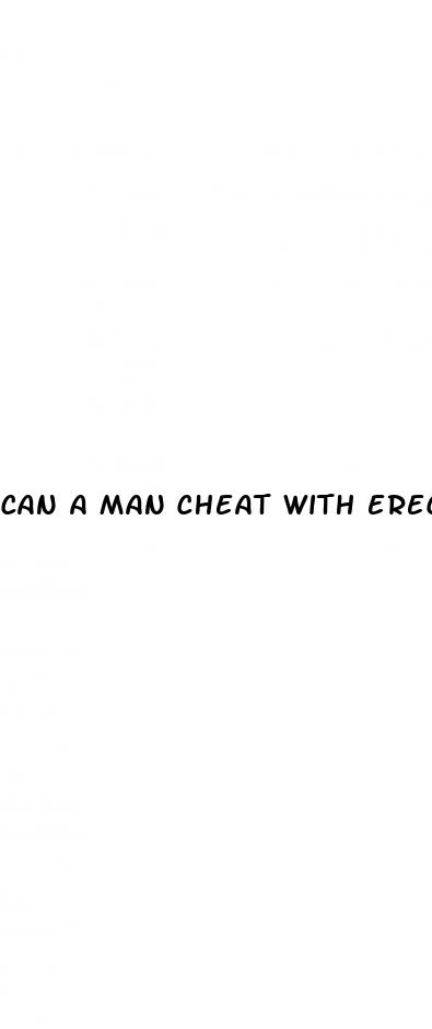 can a man cheat with erectile dysfunction