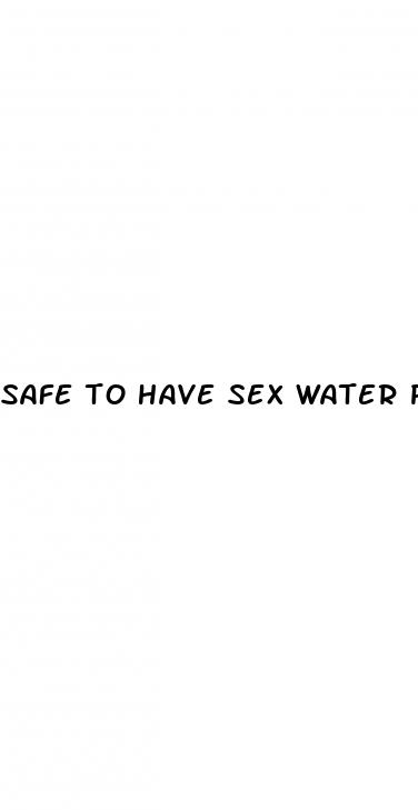 safe to have sex water pill