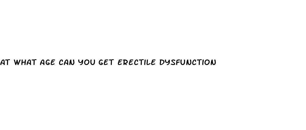 at what age can you get erectile dysfunction