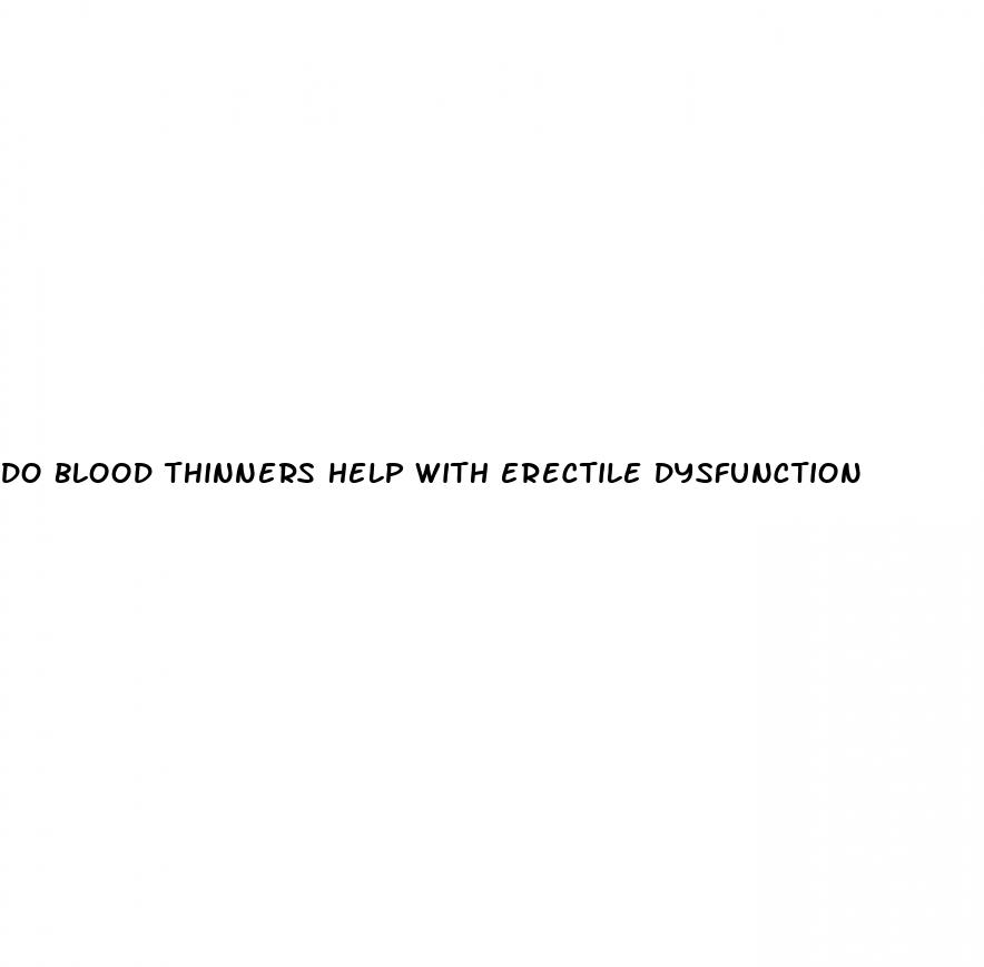 do blood thinners help with erectile dysfunction