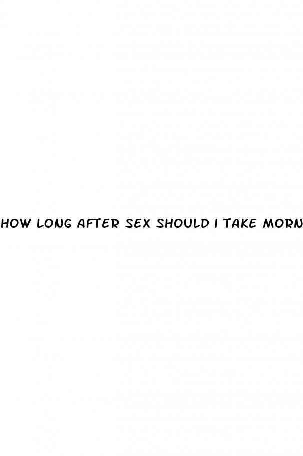 how long after sex should i take morning after pill