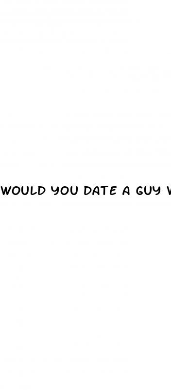 would you date a guy with erectile dysfunction