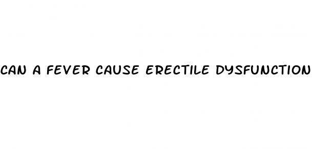 can a fever cause erectile dysfunction