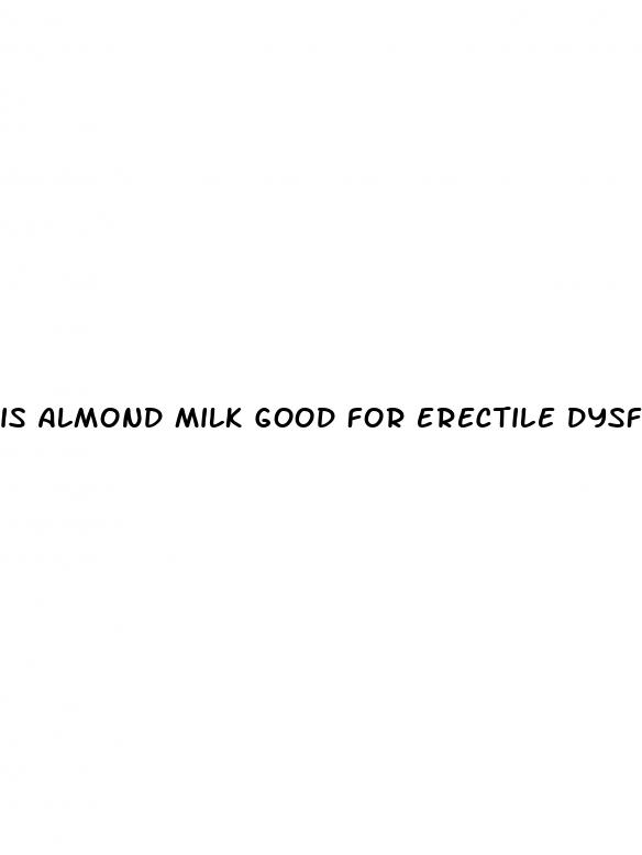 is almond milk good for erectile dysfunction