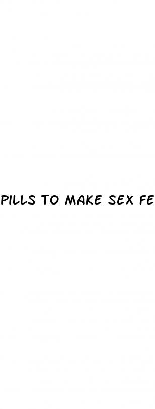 pills to make sex feel better