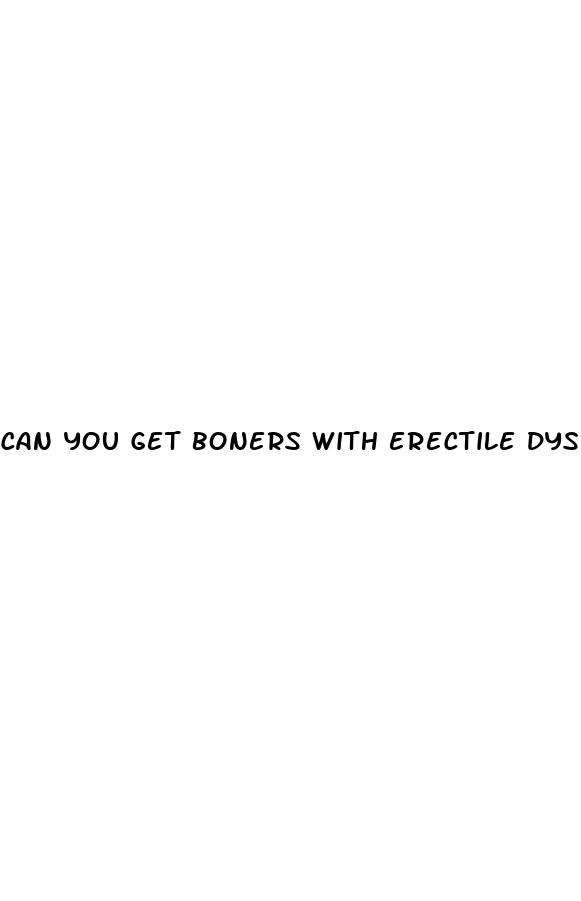 can you get boners with erectile dysfunction