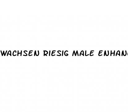 wachsen riesig male enhancement