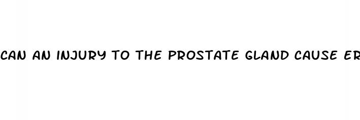 can an injury to the prostate gland cause erectile dysfunction