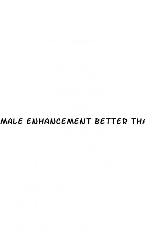 male enhancement better than viagra