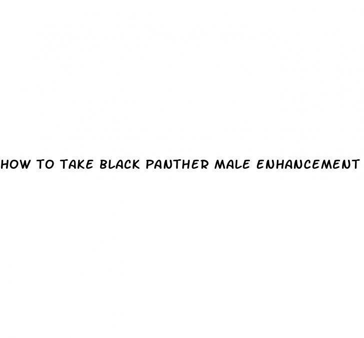 how to take black panther male enhancement