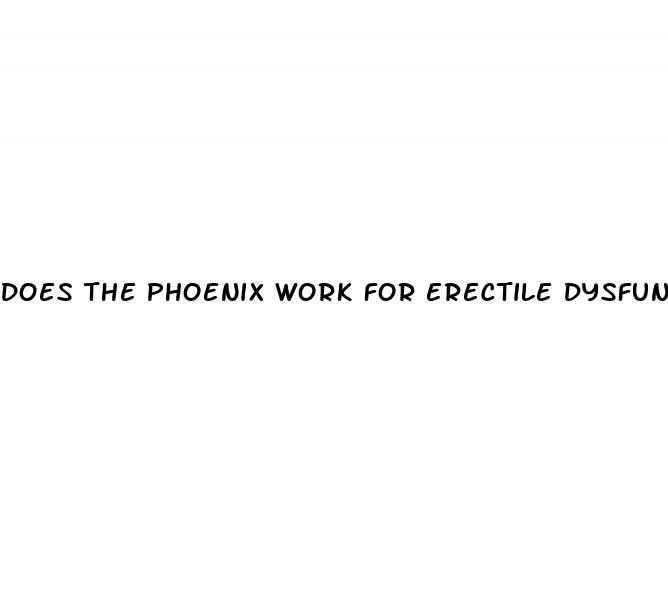 does the phoenix work for erectile dysfunction