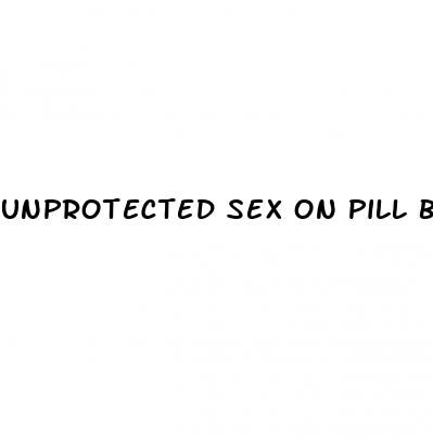 unprotected sex on pill break