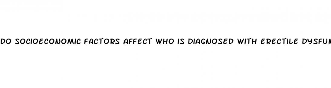 do socioeconomic factors affect who is diagnosed with erectile dysfunction