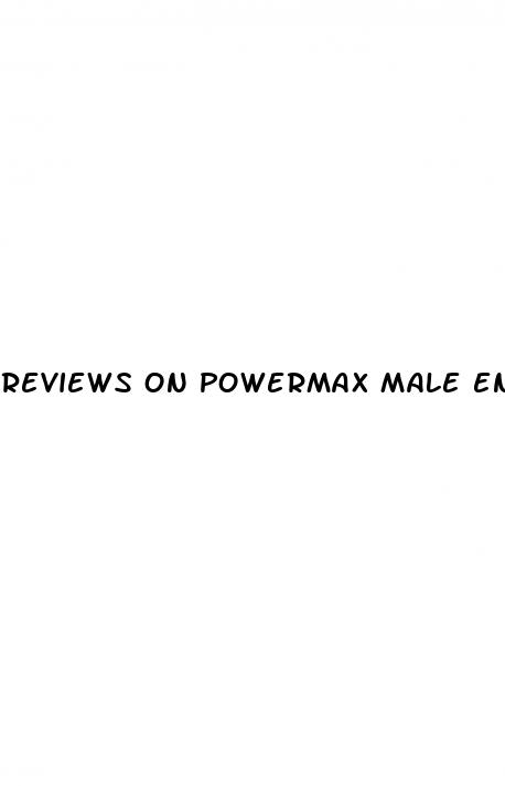 reviews on powermax male enhancement