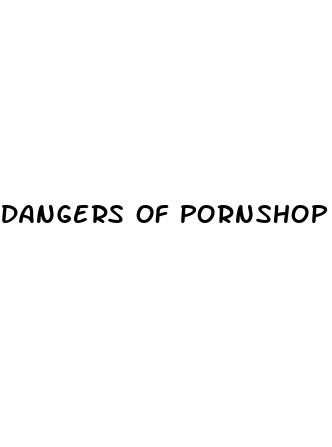 dangers of pornshop male enhancement pills