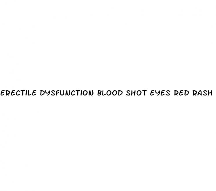 erectile dysfunction blood shot eyes red rash