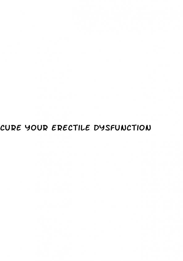 cure your erectile dysfunction