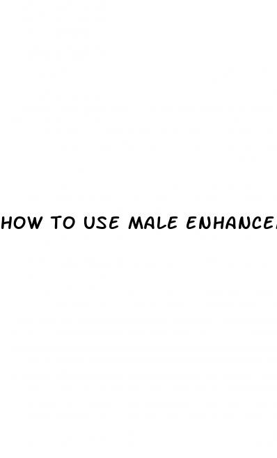 how to use male enhancement pills