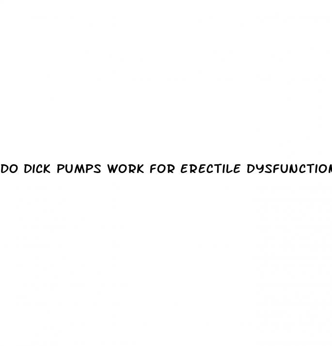 do dick pumps work for erectile dysfunction