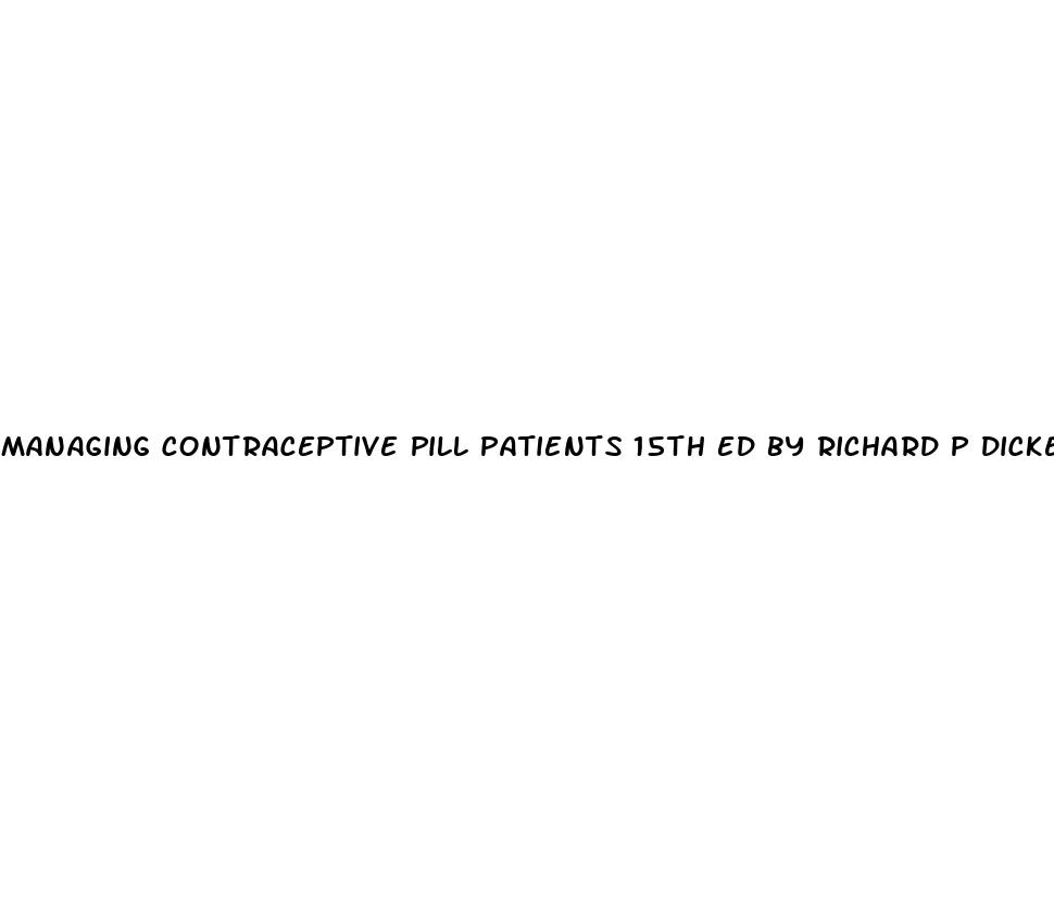 managing contraceptive pill patients 15th ed by richard p dickey