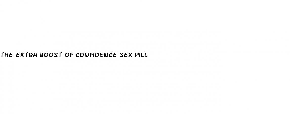 the extra boost of confidence sex pill