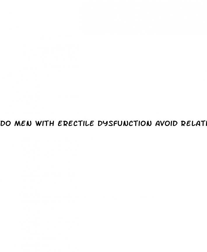 do men with erectile dysfunction avoid relationships