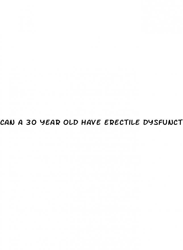 can a 30 year old have erectile dysfunction