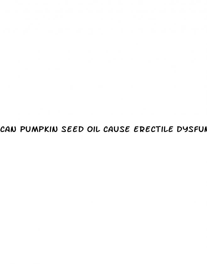 can pumpkin seed oil cause erectile dysfunction