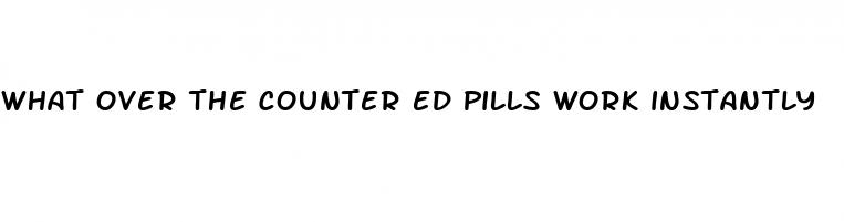 what over the counter ed pills work instantly