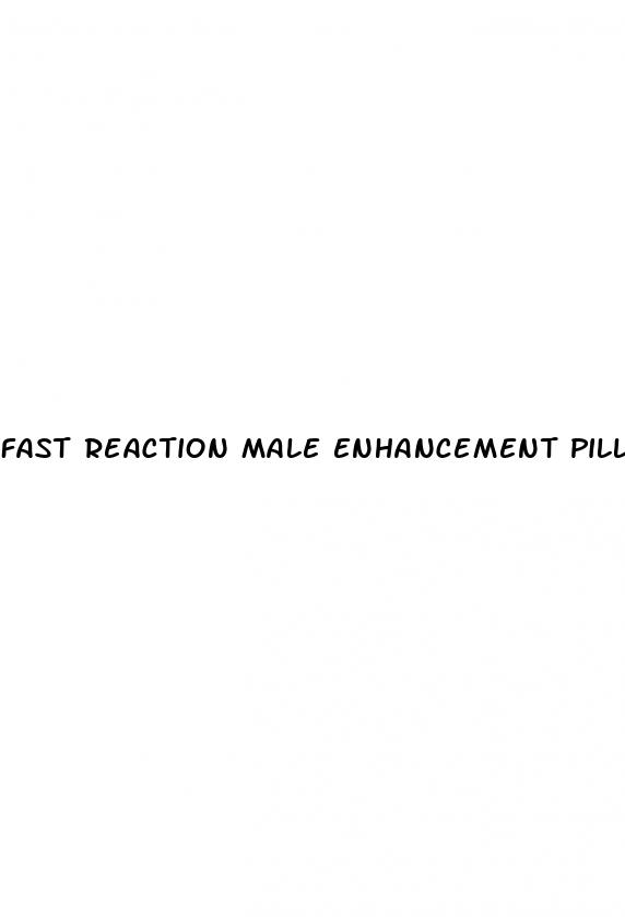 fast reaction male enhancement pills