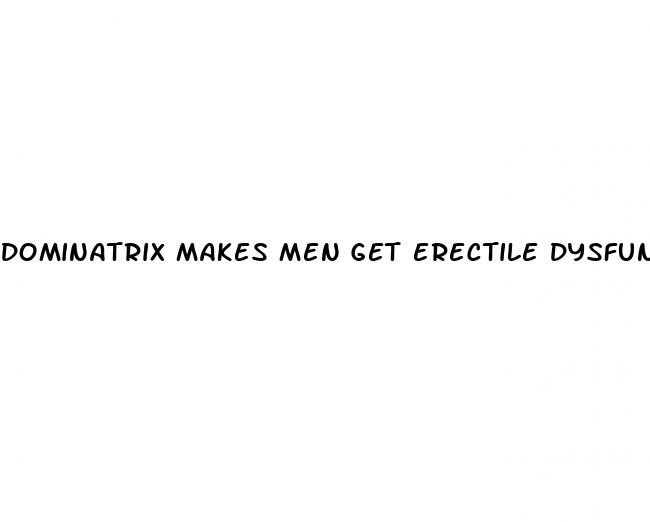 dominatrix makes men get erectile dysfunction