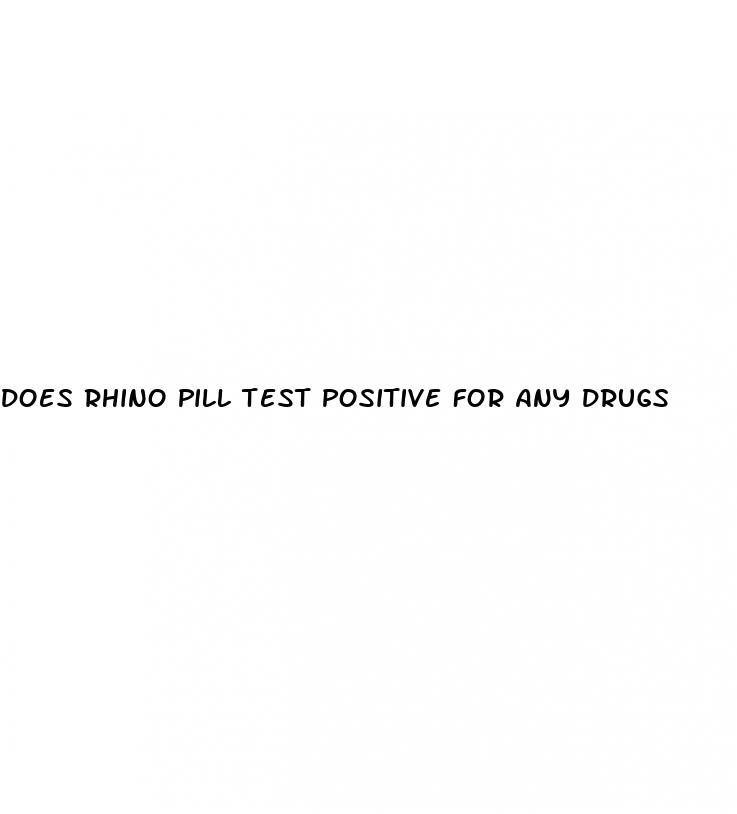 does rhino pill test positive for any drugs