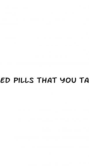 ed pills that you take hours before