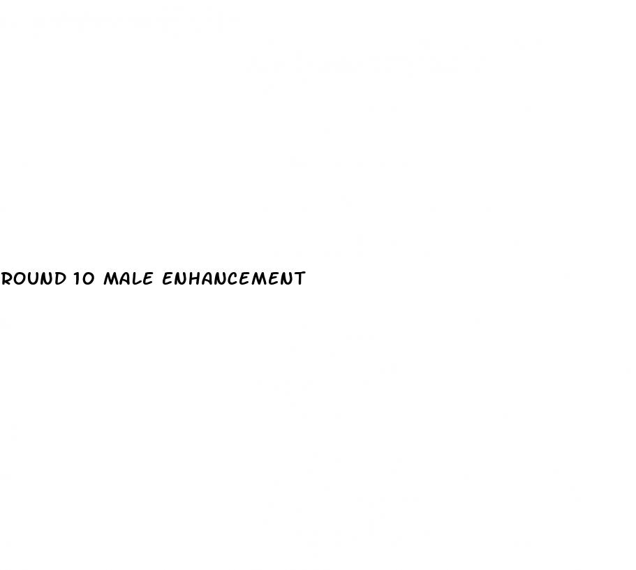 round 10 male enhancement