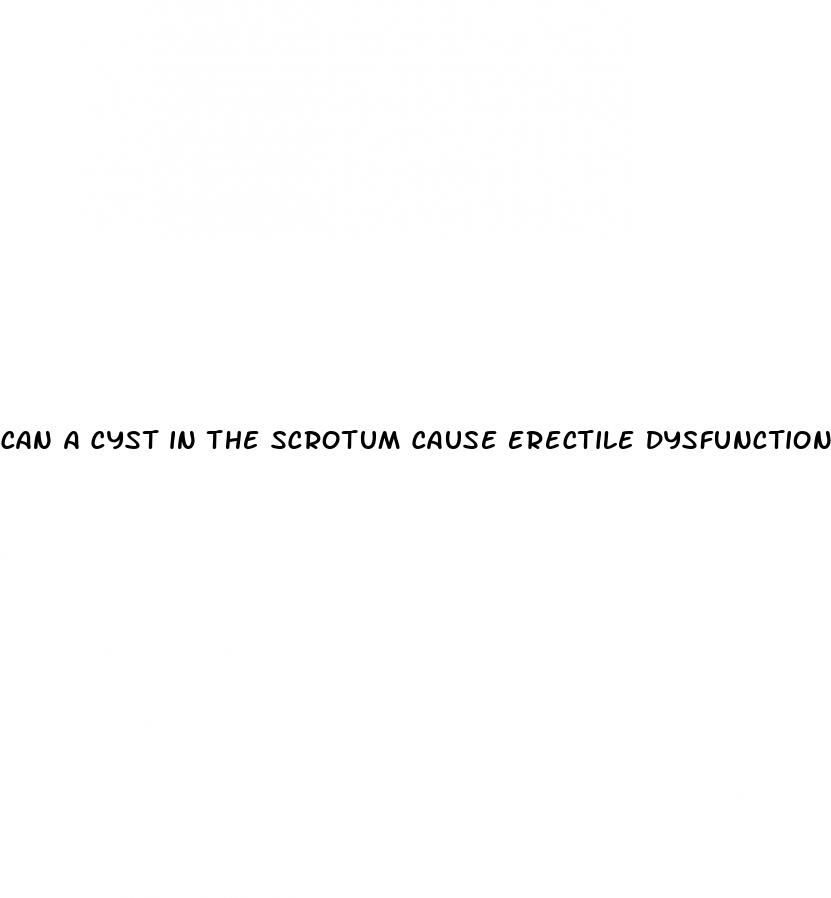 can a cyst in the scrotum cause erectile dysfunction