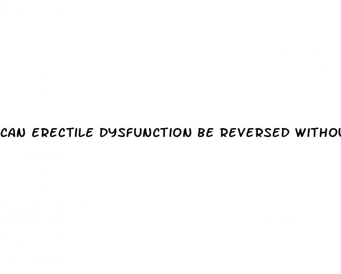 can erectile dysfunction be reversed without medication